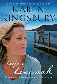 Karen Kingsbury: Ideje a táncnak - Örök érvényű szerelmi történetek -  (Könyv)