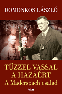 Domonkos László: Tűzzel-vassal a hazáért - A Maderspach család -  (Könyv)