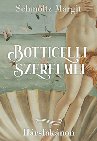 Schmöltz Margit: Botticelli szerelmei - Hársfakánon -  (Könyv)