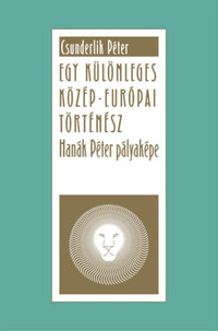 Csunderlik Péter: Egy különleges közép-európai történész - Hanák Péter pályaképe -  (Könyv)