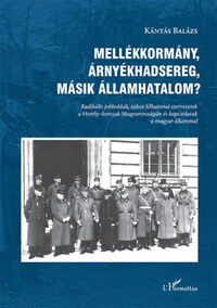 Kántás Balázs: Mellékkormány, árnyékhadsereg, másik államhatalom? - Radikális jobboldali, titkos félkatonai szervezetek -  (Könyv)