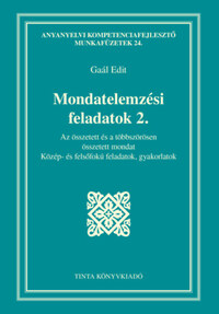 Gaál Edit: Mondatelemzési feladatok 2. - Az összetett és a többszörösen összetett mondat - Közép- és felsőfokú feladatok, gyakorlatok -  (Könyv)