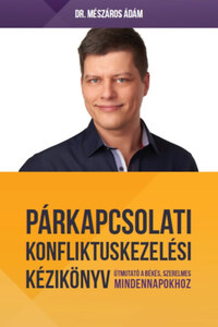 Dr. Mészáros Ádám: Párkapcsolati konfliktuskezelési kézikönyv - Útmutató a békés, szerelmes mindennapokhoz -  (Könyv)