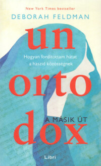 Deborah Feldman: Unortodox - A másik út - Hogyan fordítottam hátat a haszid közösségnek -  (Könyv)