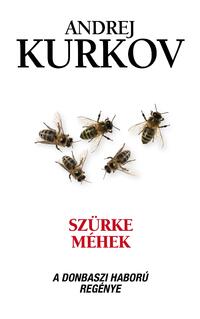 Andrej Kurkov: Szürke méhek - A donbaszi háború regénye -  (Könyv)