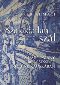 Sohrab Ahmari: Szakadatlan szál - A hagyomány bölcsessége korunk káoszában -  (Könyv)