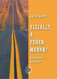 Járai Judit: Elszállt a fehér madár? - Különtudósító Amerikáról -  (Könyv)
