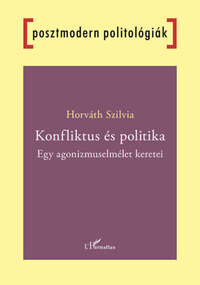Horváth Szilvia: Konfliktus és politika - Egy agonizmuselmélet keretei -  (Könyv)