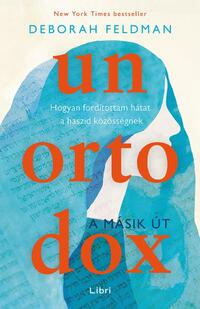 Deborah Feldman: Unortodox - A másik út : Hogyan fordítottam hátat a haszid közösségnek -  (Könyv)