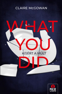 Claire McGowan: What You Did - Kísért a múlt -  (Könyv)