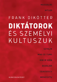 Frank Dikötter: Diktátorok és személyi kultuszuk -  (Könyv)