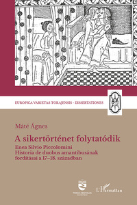 Máté Ágnes: A sikertörténet folytatódik - Enea Silvio Piccolomini Historia de duobus amantibusának fordításai a 17-18. században -  (Könyv)