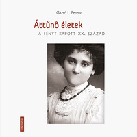 Gazsó L. Ferenc: Áttűnő életek - A fényt kapott XX. század -  (Könyv)