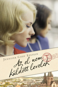 Jennifer Cody Epstein: Az el nem küldött levelek -  (Könyv)