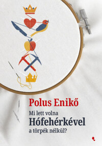 Polus Enikő: Mi lett volna Hófehérkével a törpék nélkül? -  (Könyv)