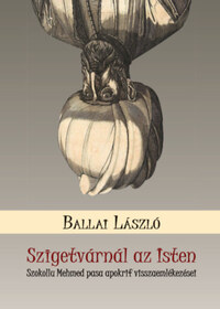 Ballai László: Szigetvárnál az Isten - Szokollu Mehmed pasa apokrif visszaemlékezései -  (Könyv)