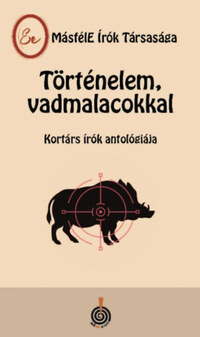 Történelem, vadmalacokkal - Kortárs írók antológiája -  (Könyv)