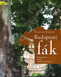 Viczián Zsófia: Budapesti fák - Kéregbe zárt történelem - Második kiadás -  (Könyv)