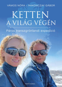 Rakonczay Gábor, Vámos Nóra: Ketten a világ végén - Páros transzgrönlandi expedíció -  (Könyv)