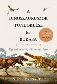 Steve Brusatte: A dinoszauruszok tündöklése és bukása - Egy letűnt világ újraírt története -  (Könyv)