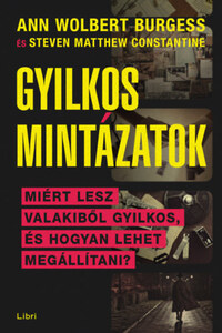 Ann Wolbertburgess, Steven Matthew Constantine: Gyilkos mintázatok - Miért lesz valakiből sorozatgyilkos, és hogyan lehet megállítani? -  (Könyv)