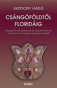 Lisztóczky László: Csángóföldtől Floridáig - Válogatott tanulmányok és dokumentumok a határon túli magyar irodalom köréből -  (Könyv)