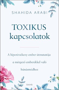 Shahida Arabi: Toxikus kapcsolatok - A hiperérzékeny ember útmutatója a mérgező emberekkel való bánásmódhoz -  (Könyv)
