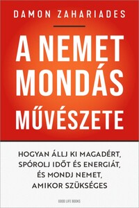 Damon Zahariades: A nemet mondás művészete - Hogyan állj ki magadért, spórolj időt és energiát, és mondj nemet, amikor szükséges -  (Könyv)