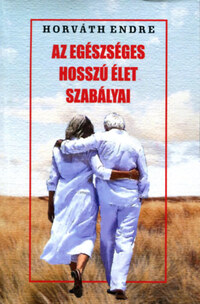 Horváth Endre: Az egészséges hosszú élet szabályai -  (Könyv)