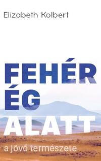 Elizabeth Kolbert: Fehér ég alatt - A jövő természete -  (Könyv)