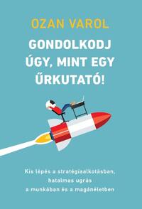 Ozan Varol: Gondolkodj úgy, mint egy űrkutató! - Kis lépés a stratégiaalkotásban, hatalmas ugrás a munkában és a magánéletben -  (Könyv)