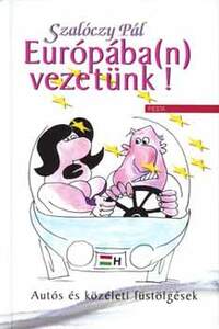 Szalóczy Pál: Európába(n) vezetünk! - Autós és közéleti füstölgések -  (Könyv)