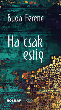 Buda Ferenc: Ha csak estig -  (Könyv)