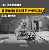Méhes Károly: A legelső Grand Prix-győztes - 150 éve született Szisz Ferenc -  (Könyv)