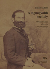 A legnagyobb székely - 2. kiadás - Orbán Balázs élete és munkássága -  (Könyv)