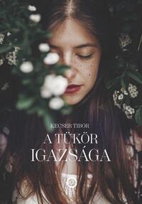 Kecser Tibor: A tükör igazsága -  (Könyv)