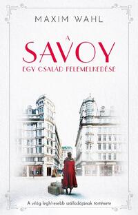Maxim Wahl: A Savoy - Egy család felemelkedése -  (Könyv)