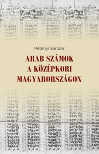 Petényi Sándor: Arab számok a középkori Magyarországon -  (Könyv)