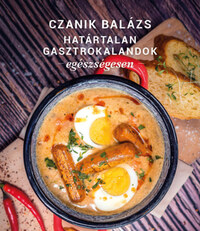 Czanik Balázs: Határtalan gasztrokalandok egészségesen -  (Könyv)