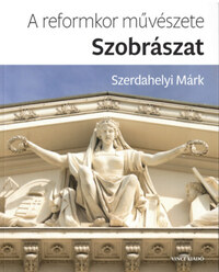 Szerdahelyi Márk: A reformkor művészete: Szobrászat -  (Könyv)