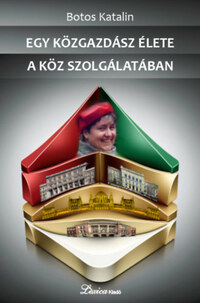 Botos Katalin: Egy közgazdász élete a köz szolgálatában -  (Könyv)