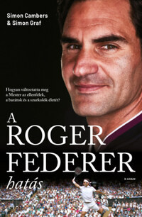 Simon Cambers, Simon Graf: A Roger Federer-hatás - Hogyan változtatta meg a Mester az ellenfelek, a barátok és a szurkolók életét? -  (Könyv)