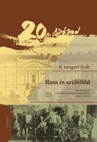 K. Lengyel Zsolt: Haza és szülőföld - Tanulmányok a transzilvanizmus történetéhez (1867-1945) -  (Könyv)
