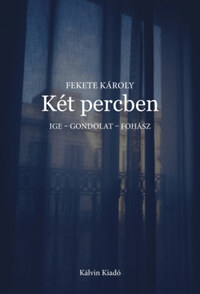 Fekete Károly: Két percben - Ige - gondolat - fohász -  (Könyv)