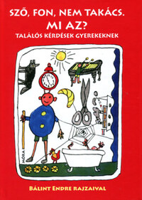 Sző, fon, nem takács. Mi az? - felújított kiadás - Találós kérdések gyerekeknek -  (Könyv)