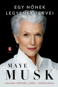 Maye Musk: Egy nőnek legyenek tervei - Kaland, szépség, siker - kortalanul -  (Könyv)