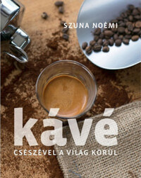 Szuna Noémi: Kávé - Csészével a világ körül - 2. kiadás -  (Könyv)