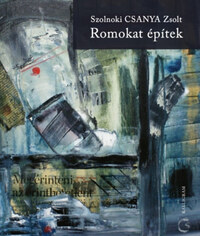 Szolnoki Csanya Zsolt: Romokat építek -  (Könyv)