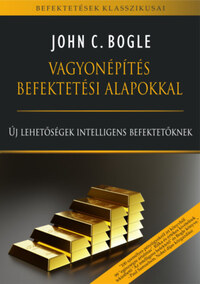 John C. Bogle: Vagyonépítés befektetési alapokkal - Új lehetőségek intelligens befektetőknek -  (Könyv)
