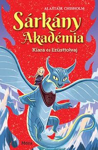 Alastair Chisholm: Sárkány Akadémia - Kiara és Ezüsttolvaj -  (Könyv)